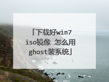 下载好win7 iso镜像 怎么用ghost装系统