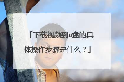下载视频到u盘的具体操作步骤是什么?