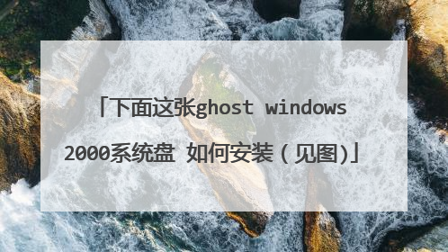 下面这张ghost windows2000系统盘 如何安装(见图)