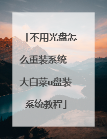 不用光盘怎么重装系统 大白菜u盘装系统教程
