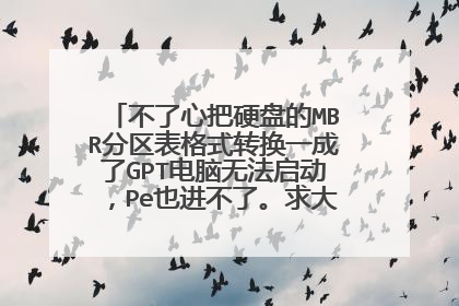 不了心把硬盘的MBR分区表格式转换一成了GPT电脑无法启动,Pe也进不了。求大神提供解决办法