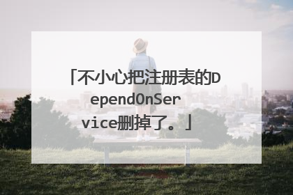 不小心把注册表的DependOnService删掉了。