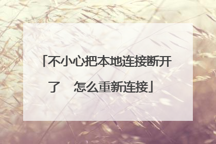 不小心把本地连接断开了 怎么重新连接