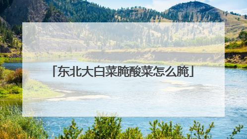 东北大白菜腌酸菜怎么腌