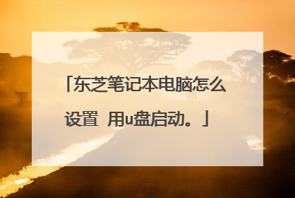 东芝笔记本电脑怎么设置 用u盘启动。