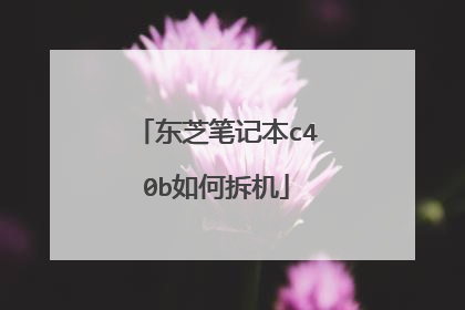东芝笔记本c40b如何拆机