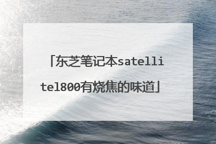 东芝笔记本satellitel800有烧焦的味道
