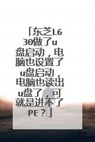 东芝L630做了u盘启动,电脑也设置了u盘启动,电脑也读出u盘了,可就是进不了PE?