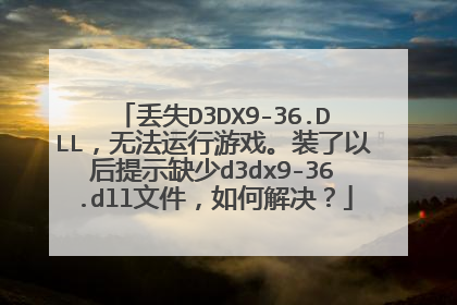 丢失D3DX9-36.DLL,无法运行游戏。装了以后提示缺少d3dx9-36.dll文件,如何解决?