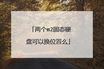 两个m2固态硬盘可以换位置么