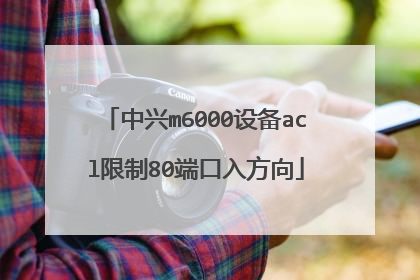 中兴m6000设备acl限制80端口入方向