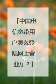 中国电信宽带用户怎么登陆网上营业厅?