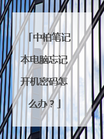 中柏笔记本电脑忘记开机密码怎么办?