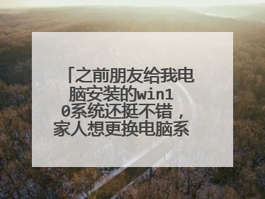之前朋友给我电脑安装的win10系统还挺不错，家人想更换电脑系统，但是找不到下载地址？
