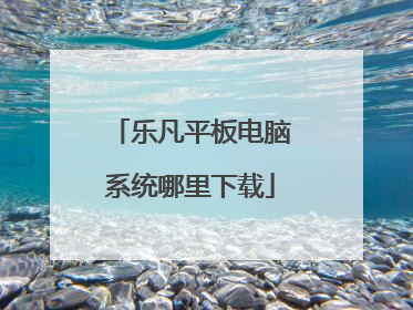 乐凡平板电脑系统哪里下载