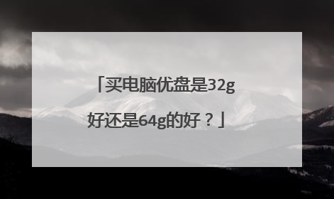 买电脑优盘是32g好还是64g的好?