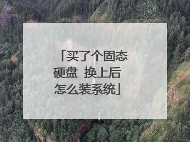 买了个固态硬盘 换上后怎么装系统
