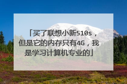 买了联想小新510s,但是它的内存只有4G,我是学习计算机专业的
