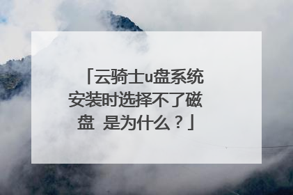 云骑士u盘系统安装时选择不了磁盘 是为什么？