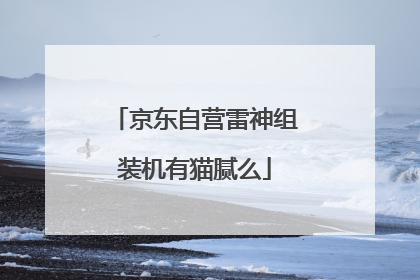 京东自营雷神组装机有猫腻么
