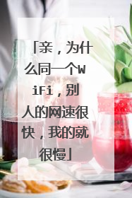 亲，为什么同一个WiFi，别人的网速很快，我的就很慢