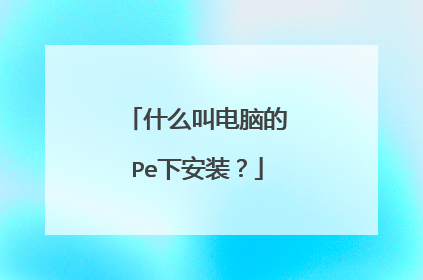 什么叫电脑的Pe下安装？