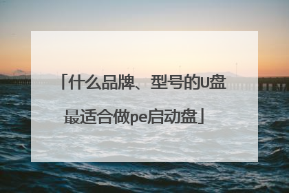 什么品牌、型号的U盘最适合做pe启动盘