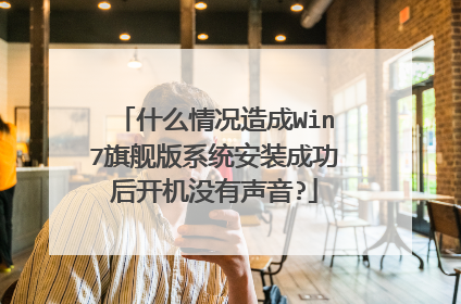 什么情况造成Win7旗舰版系统安装成功后开机没有声音?