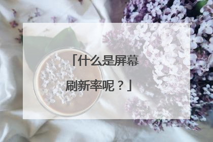 什么是屏幕刷新率呢?