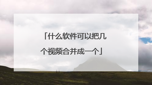 什么软件可以把几个视频合并成一个