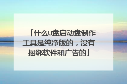 什么U盘启动盘制作工具是纯净版的，没有捆绑软件和广告的