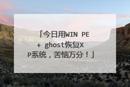 今日用WIN PE+ ghost恢复XP系统,苦恼万分!