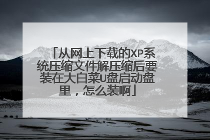 从网上下载的XP系统压缩文件解压缩后要装在大白菜U盘启动盘里,怎么装啊