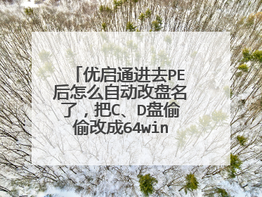优启通进去PE后怎么自动改盘名了,把C、D盘偷偷改成64winxp…名了?