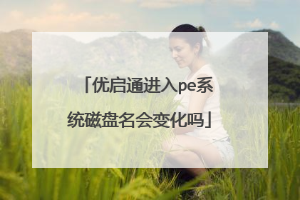 优启通进入pe系统磁盘名会变化吗