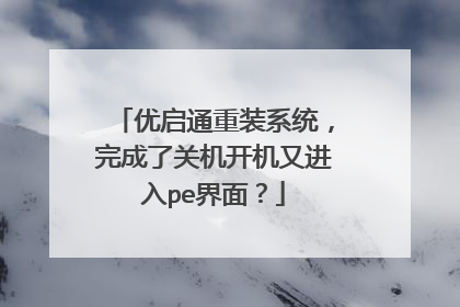 优启通重装系统,完成了关机开机又进入pe界面?