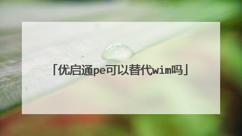 优启通pe可以替代wim吗