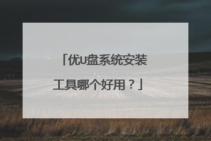 优U盘系统安装工具哪个好用?