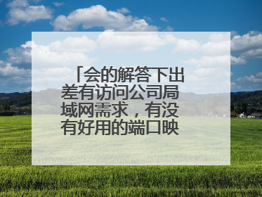 会的解答下出差有访问公司局域网需求,有没有好用的端口映射的工具?