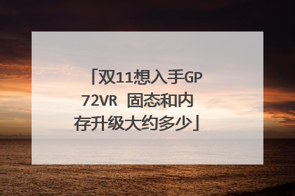 双11想入手GP72VR 固态和内存升级大约多少