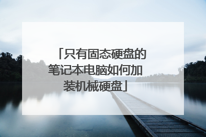 只有固态硬盘的笔记本电脑如何加装机械硬盘