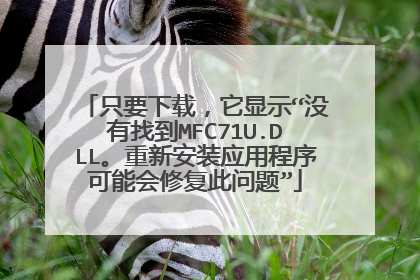 只要下载,它显示“没有找到MFC71U.DLL。重新安装应用程序可能会修复此问题”