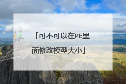 可不可以在PE里面修改模型大小