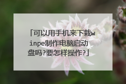 可以用手机来下栽winpe制作电脑启动盘吗?要怎样操作?