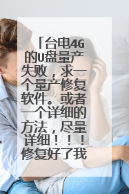 台电4G的U盘量产失败,求一个量产修复软件。或者一个详细的方法,尽量详细!!!修复好了我才给分!!!!