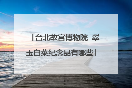 台北故宫博物院 翠玉白菜纪念品有哪些