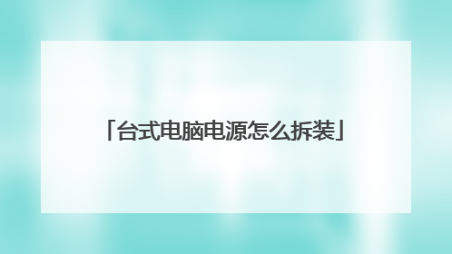 台式电脑电源怎么拆装