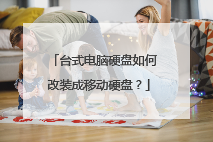 台式电脑硬盘如何改装成移动硬盘?