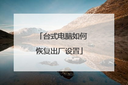 台式电脑如何恢复出厂设置