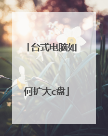 台式电脑如何扩大c盘